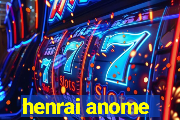 henrai anome